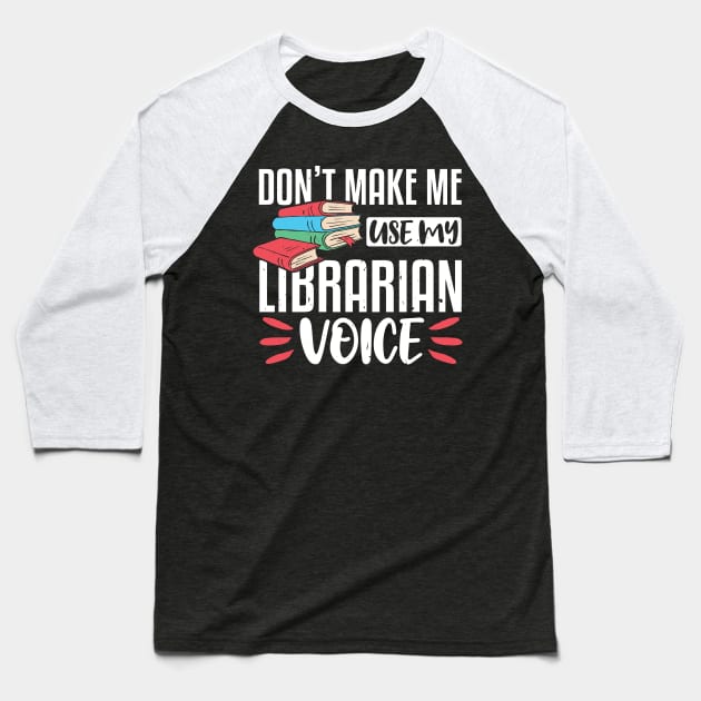 Don't Make Me Use My Librarian Voice, Funny Librarian Gift Baseball T-Shirt by TabbyDesigns